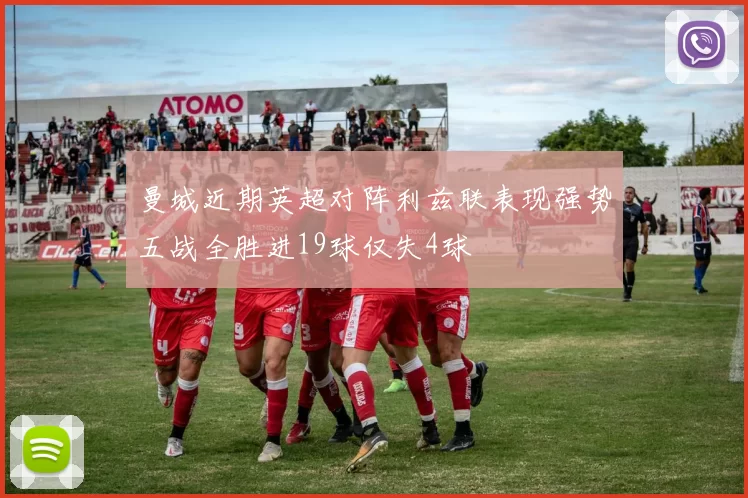 曼城近期英超对阵利兹联表现强势五战全胜进19球仅失4球